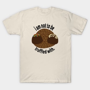 i am not to be truffled with. T-Shirt